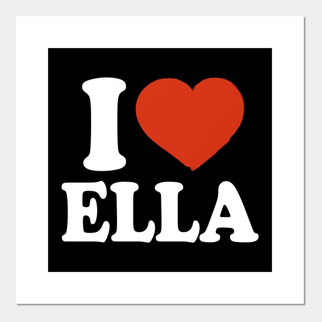 I Love Ella Ella Posters and Art Prints TeePublic